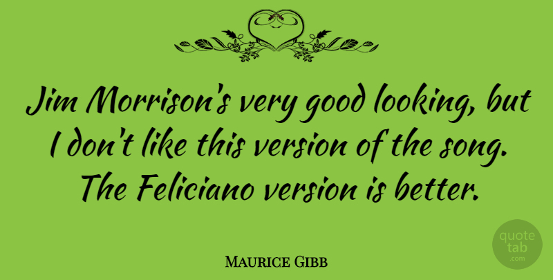 Maurice Gibb Quote About Australian Musician, Good, Jim, Version: Jim Morrisons Very Good Looking...