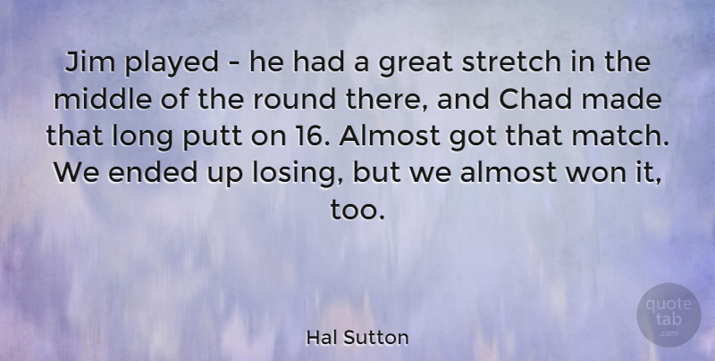 Hal Sutton Quote About Long, Losing, Middle: Jim Played He Had A...