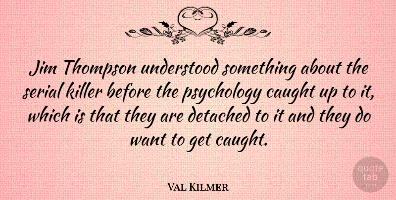 Val Kilmer Quote About Psychology, Serial Killer, Want: Jim Thompson Understood Something About...