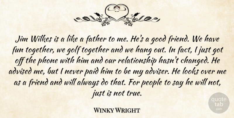 Winky Wright Quote About Advised, Father, Friend, Fun, Golf: Jim Wilkes Is A Like...