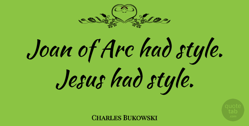 Charles Bukowski Quote About Jesus, Style, Arcs: Joan Of Arc Had Style...