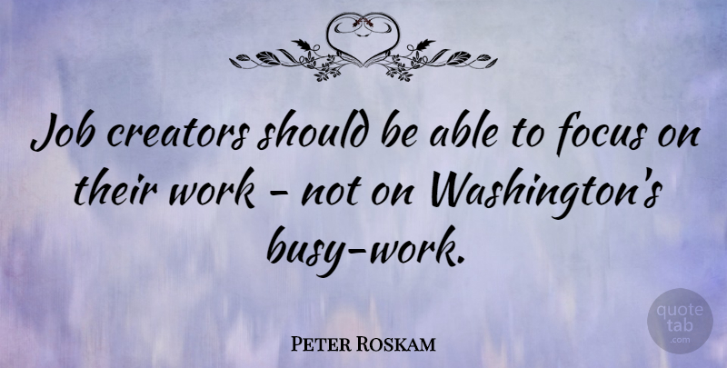 Peter Roskam Quote About Creators, Job, Work: Job Creators Should Be Able...