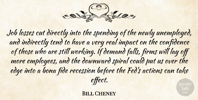 Bill Cheney Quote About Actions, Bona, Confidence, Cut, Demand: Job Losses Cut Directly Into...