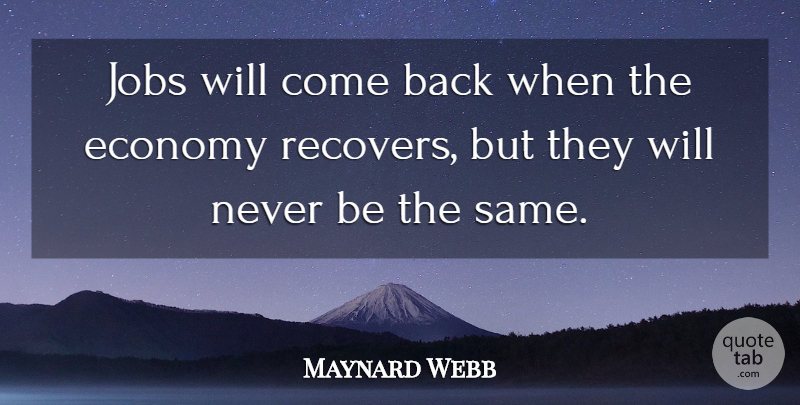 Maynard Webb Quote About Jobs, Back When, Economy: Jobs Will Come Back When...