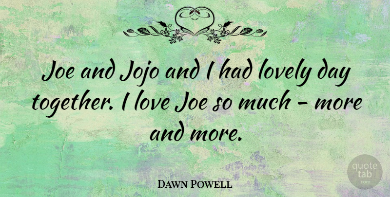 Dawn Powell Quote About Lovely, Together, Lovely Day: Joe And Jojo And I...