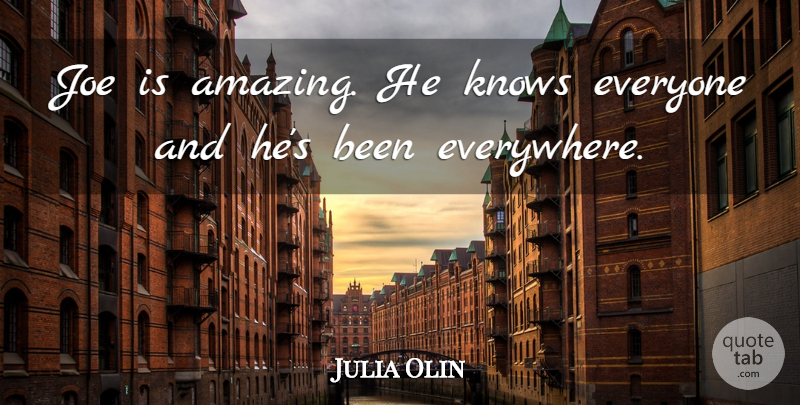 Julia Olin Quote About Joe, Knows: Joe Is Amazing He Knows...