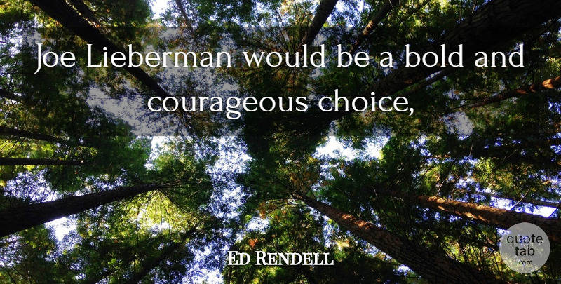 Ed Rendell Quote About Bold, Choice, Courageous, Joe: Joe Lieberman Would Be A...