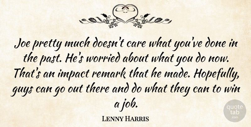 Lenny Harris Quote About Care, Guys, Impact, Joe, Past: Joe Pretty Much Doesnt Care...