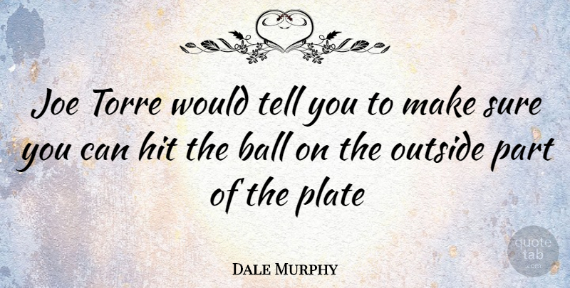 Dale Murphy Quote About Balls, Plates, Torres: Joe Torre Would Tell You...