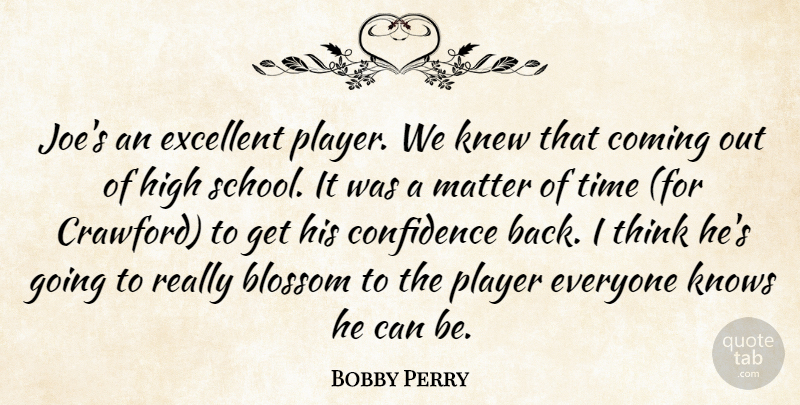 Bobby Perry Quote About Blossom, Coming, Confidence, Excellent, High: Joes An Excellent Player We...