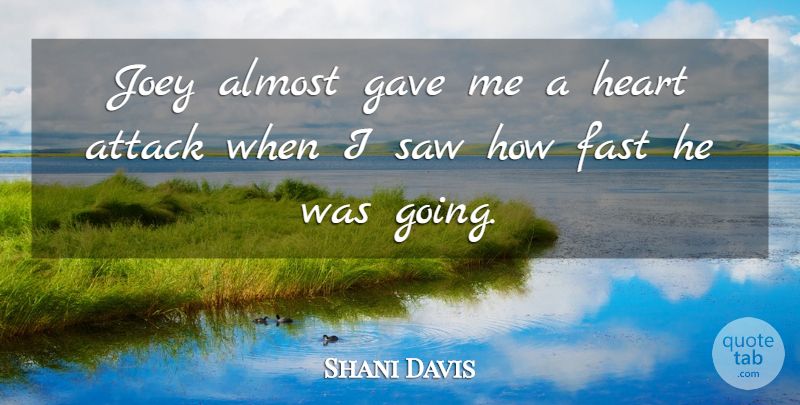 Shani Davis Quote About Almost, Attack, Fast, Gave, Heart: Joey Almost Gave Me A...