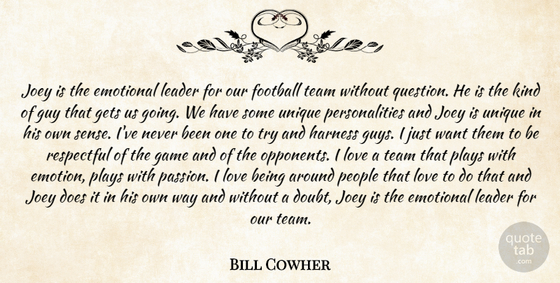 Bill Cowher Quote About Emotional, Football, Game, Gets, Guy: Joey Is The Emotional Leader...