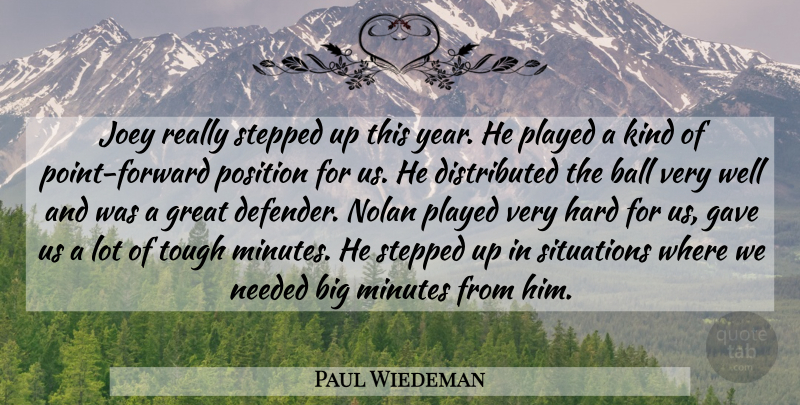 Paul Wiedeman Quote About Ball, Gave, Great, Hard, Joey: Joey Really Stepped Up This...