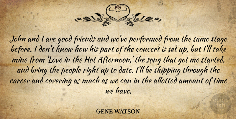 Gene Watson Quote About Amount, Bring, Career, Concert, Covering: John And I Are Good...