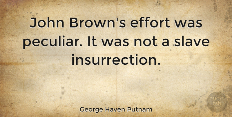 George Haven Putnam Quote About American Soldier, John: John Browns Effort Was Peculiar...