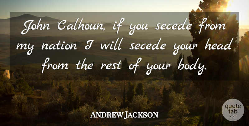 Andrew Jackson Quote About Body, Your Body, Ifs: John Calhoun If You Secede...