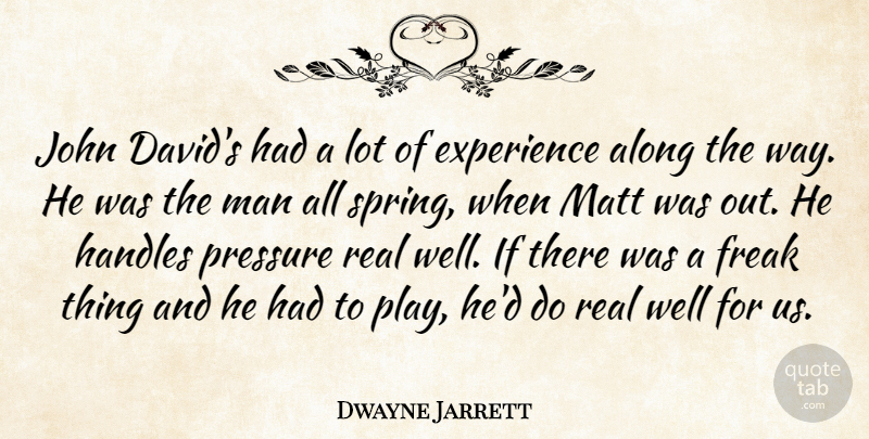 Dwayne Jarrett Quote About Along, Experience, Freak, John, Man: John Davids Had A Lot...