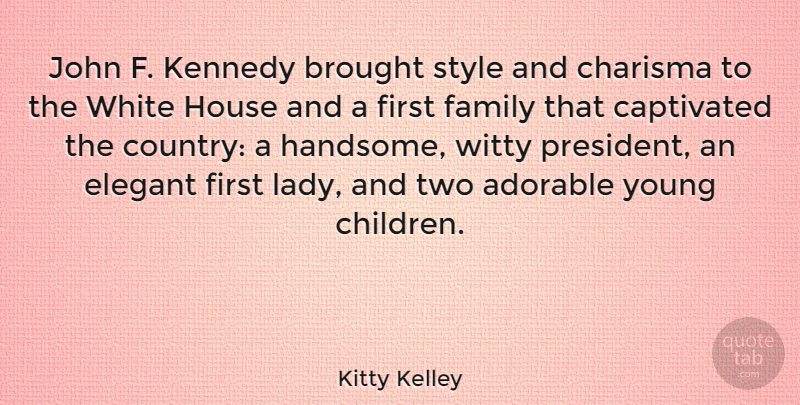 Kitty Kelley Quote About Country, Witty, Children: John F Kennedy Brought Style...