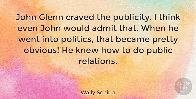 Wally Schirra Quote About Thinking, Publicity, Public Relations: John Glenn Craved The Publicity...
