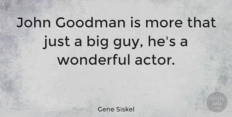 Gene Siskel Quote About Guy, Actors, Wonderful: John Goodman Is More That...