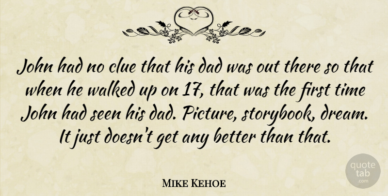 Mike Kehoe Quote About Clue, Dad, John, Seen, Time: John Had No Clue That...