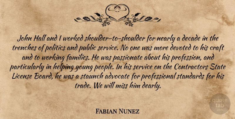 Fabian Nunez Quote About Advocate, Craft, Decade, Devoted, Hall: John Hall And I Worked...