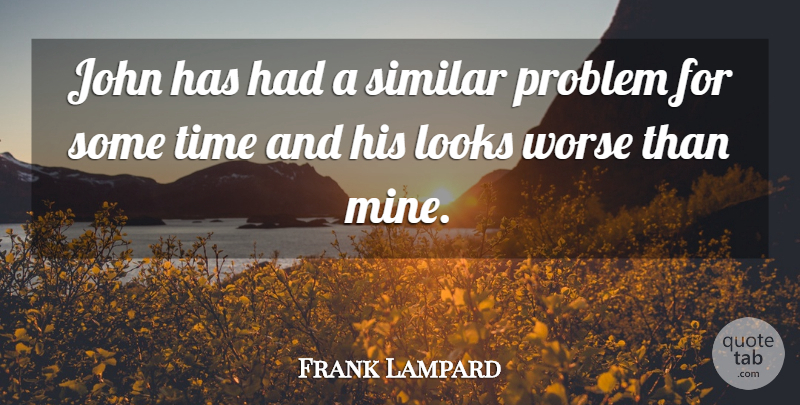 Frank Lampard Quote About John, Looks, Problem, Similar, Time: John Has Had A Similar...