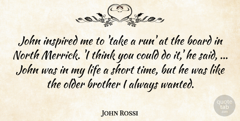 John Rossi Quote About Board, Brother, Inspired, John, Life: John Inspired Me To Take...