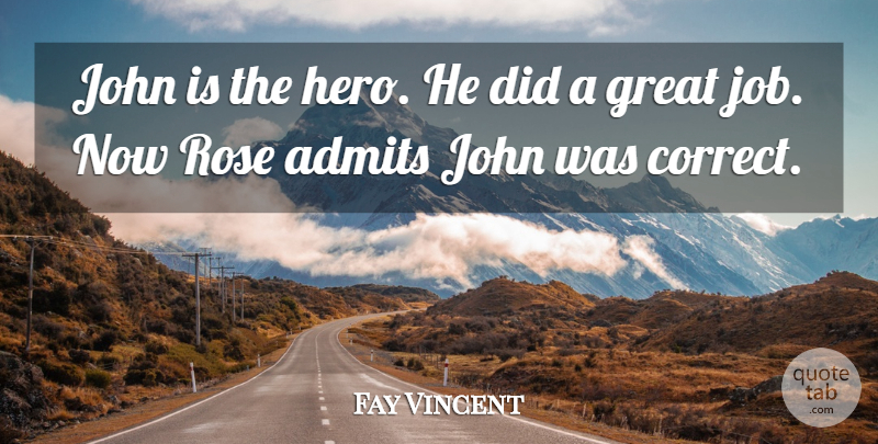 Fay Vincent Quote About Great, John, Rose: John Is The Hero He...