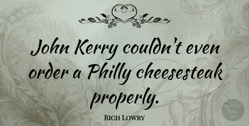 Rich Lowry Quote About Order, John Kerry: John Kerry Couldnt Even Order...