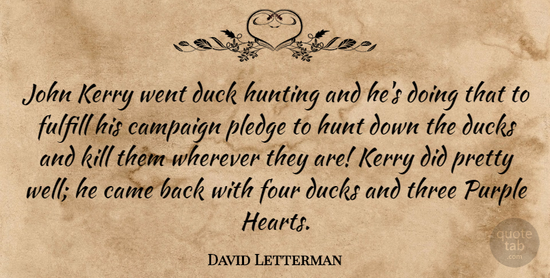 David Letterman Quote About Heart, Hunting, Purple: John Kerry Went Duck Hunting...
