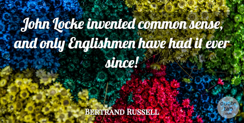 Bertrand Russell Quote About Common Sense, Common, Englishmen: John Locke Invented Common Sense...