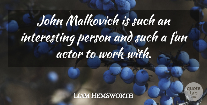 Liam Hemsworth Quote About Work: John Malkovich Is Such An...