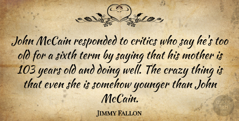 Jimmy Fallon Quote About Mother, Crazy, Years: John Mccain Responded To Critics...
