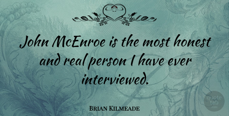 Brian Kilmeade Quote About Real, Honest, Persons: John Mcenroe Is The Most...
