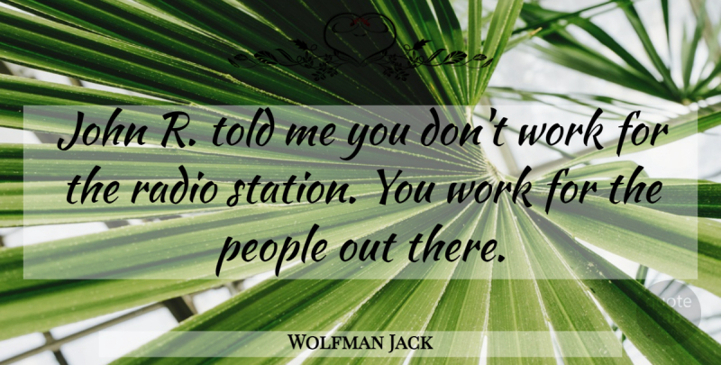Wolfman Jack Quote About People, Radio, Stations: John R Told Me You...