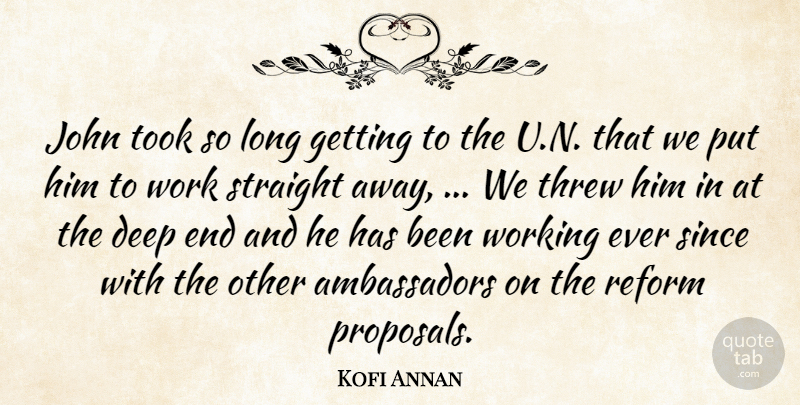 Kofi Annan Quote About Deep, John, Reform, Since, Straight: John Took So Long Getting...