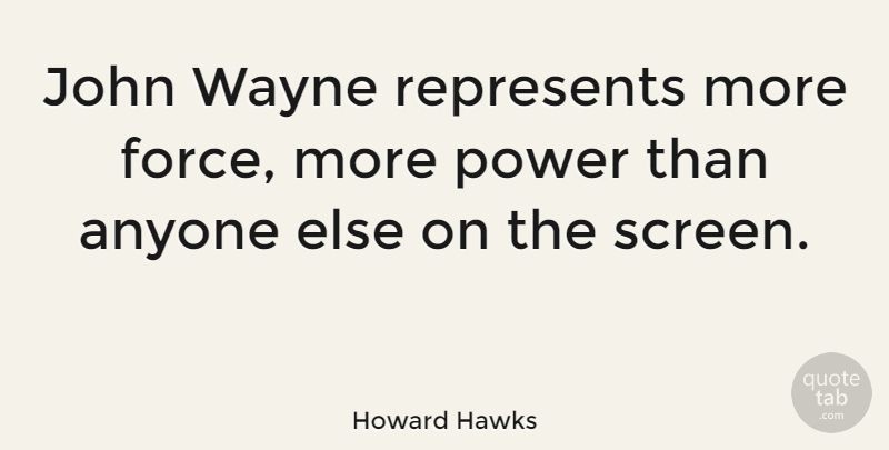 Howard Hawks Quote About John, Power, Represents, Wayne: John Wayne Represents More Force...
