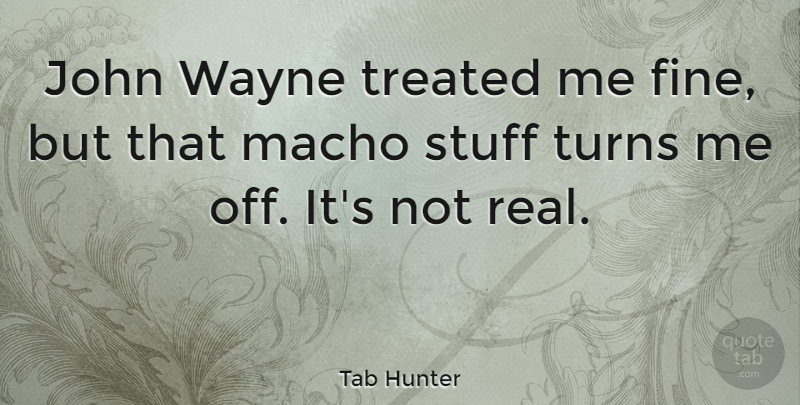 Tab Hunter Quote About Real, Stuff, Wayne: John Wayne Treated Me Fine...