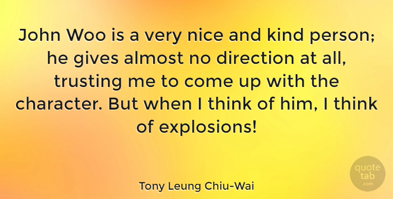 Tony Leung Chiu-Wai Quote About Almost, Gives, John, Trusting, Woo: John Woo Is A Very...