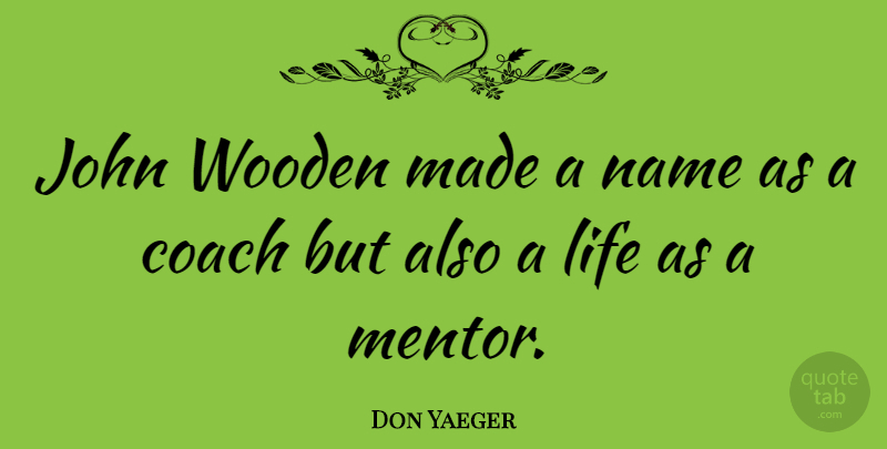 Don Yaeger Quote About John, Life, Name: John Wooden Made A Name...