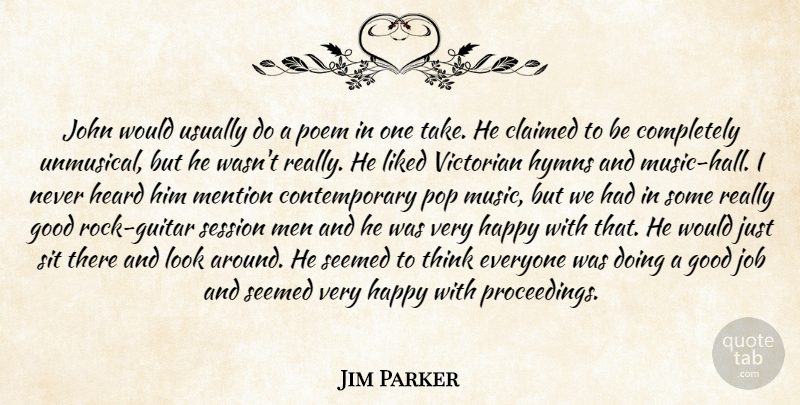 Jim Parker Quote About Claimed, Good, Happy, Heard, Hymns: John Would Usually Do A...