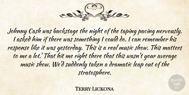 Terry Lickona Quote About Asked, Average, Backstage, Cash, Dramatic: Johnny Cash Was Backstage The...