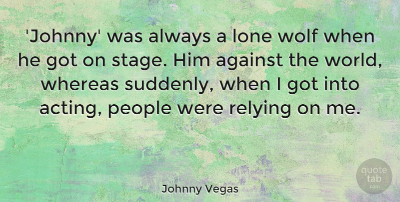 Johnny Vegas Quote About Against, Lone, People, Relying, Whereas: Johnny Was Always A Lone...