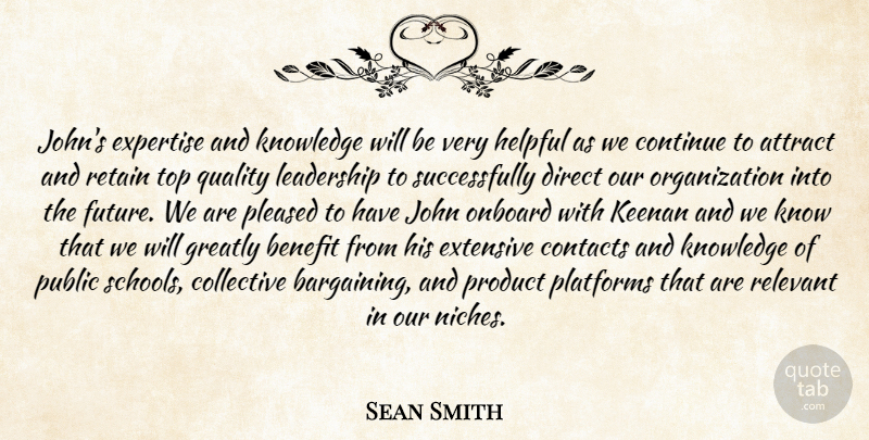 Sean Smith Quote About Attract, Benefit, Collective, Contacts, Continue: Johns Expertise And Knowledge Will...