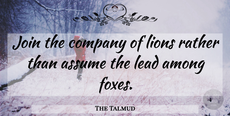 The Talmud Quote About Among, Assume, Company, Friends Or Friendship, Join: Join The Company Of Lions...