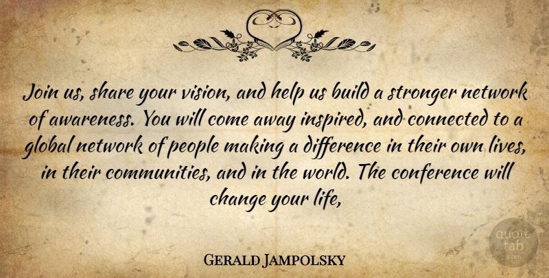 Gerald Jampolsky Quote About Awareness, Build, Change, Conference, Connected: Join Us Share Your Vision...