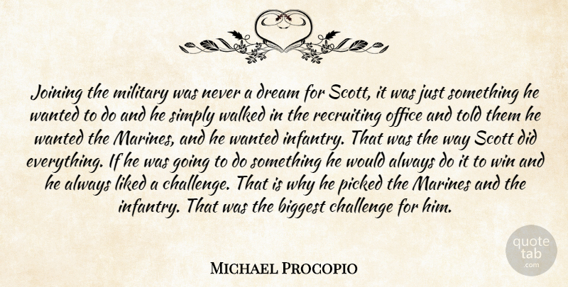 Michael Procopio Quote About Biggest, Challenge, Dream, Joining, Liked: Joining The Military Was Never...