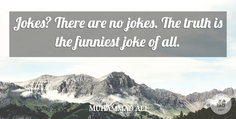 Muhammad Ali Quote About Greatness, Truth Is, Jokes: Jokes There Are No Jokes...