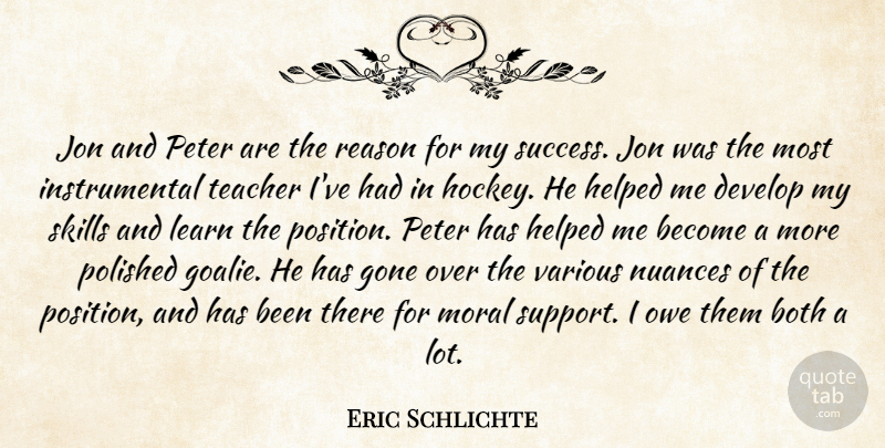 Eric Schlichte Quote About Both, Develop, Gone, Helped, Jon: Jon And Peter Are The...